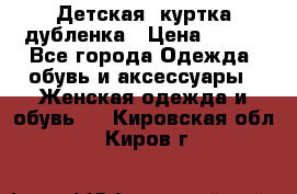 Детская  куртка-дубленка › Цена ­ 850 - Все города Одежда, обувь и аксессуары » Женская одежда и обувь   . Кировская обл.,Киров г.